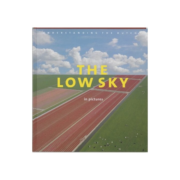 The Low Sky in Pictures: Understanding the Dutch: The Book That Makes The Netherlands Feel Familiar
